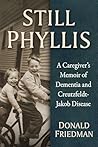 Still Phyllis: A Caregiver's Memoir of Dementia and Creutzfeldt-Jakob Disease