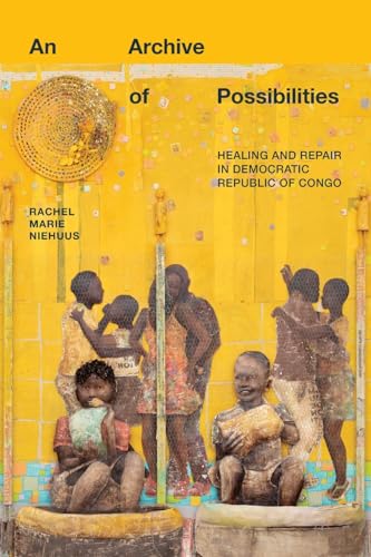 An Archive of Possibilities: Healing and Repair in Democratic Republic of Congo (Critical Global Health: Evidence, Efficacy, Ethnography)