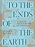 To the Ends of the Earth: A...