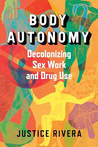 Body Autonomy: Decolonizing Sex Work & Drug Use (Kindle Edition)
