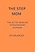 The stepmom : The art of being an extraordinary stepmom