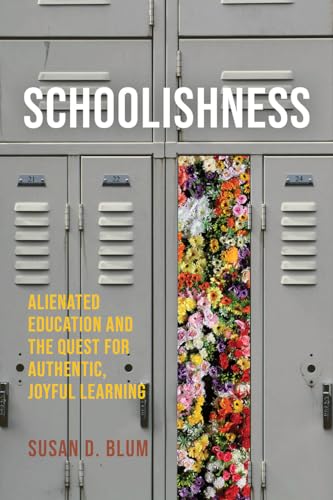 Schoolishness: Alienated Education and the Quest for Authentic, Joyful Learning (Kindle Edition)
