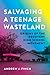 Salvaging a Teenage Wasteland by Andrew J. Finch