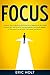 Focus: Transform Your Productivity with Proven Focus Techniques & Mind Hacks to Boost Your Self Discipline, Time Management, and Growth Mindset to ... Focus and Productivity Enhancement Book 1)