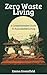 Zero Waste Living: A Compre...