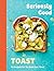 Seriously Good Toast by Emily Kydd