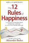 The 12 Rules of Happiness: A roadmap to unlock your potential and build an amazingly fulfilling life. (The Arete Trilogy Book 2)