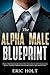 The Alpha Male Blueprint: Discover What Women Really Want and Make Them Chase You With Dating Secrets to Become a Charming, Confident, Powerful, and Legendary ... Confidence, and Social Power Book 1)
