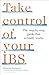 Take Control of your IBS: The step-by-step guide that actually works