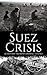 Suez Crisis: A History from Beginning to End