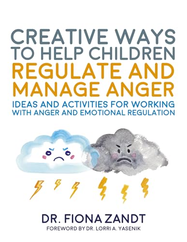 Creative Ways to Help Children Regulate and Manage Anger: Ideas and Activities for Working with Anger and Emotional Regulation (Creative Child Therapy)