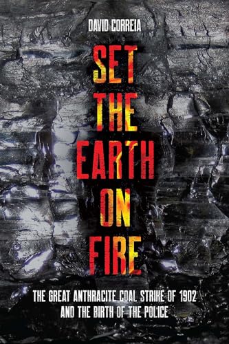 Set the Earth on Fire: The Great Anthracite Coal Strike of 1902 and the Birth of the Police (Paperback)