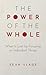 The Power of the Whole: Wha...