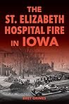 The St. Elizabeth Hospital Fire in Iowa by Bret Grimes