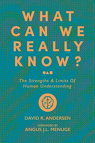What Can We Really Know?: The Strengths and Limits of Human Understanding (Kindle Edition)