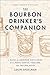 The Bourbon Drinker's Companion: A Guide to American Distilleries, with Travel Advice, Folklore, and Tasting Notes