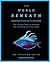 The World Beneath: The Life...