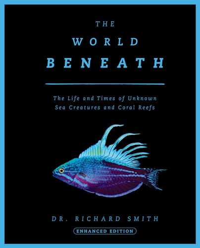 The World Beneath: The Life and Times of Unknown Sea Creatures and Coral Reefs (Hardcover)