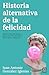 Historia alternativa de la felicidad / An Alternative History of Happiness (Spanish Edition)