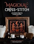 Magickal Cross-Stitch: 25 Witchy Projects to Enchant Your Home
