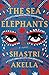 The Sea Elephants by Shastri Akella