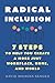 Radical Inclusion