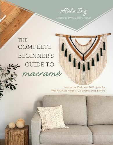 The Complete Beginner’s Guide to Macramé: Master the Craft with 20 Projects for Wall Art, Plant Hangers, Chic Accessories & More (Paperback)