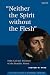 Neither the Spirit without the Flesh by Steven W. Tyra
