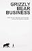 Grizzly Bear Business by Ethan Reynolds