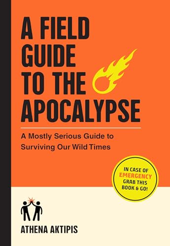 A Field Guide to the Apocalypse: A Mostly Serious Guide to Surviving Our Wild Times (Kindle Edition)
