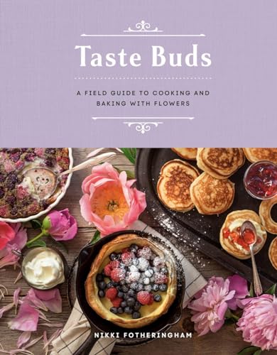 Taste Buds: A Field Guide to Cooking and Baking with Flowers (Hardcover)