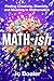 Math-ish: A Groundbreaking Guide to Finding Joy and Understanding in Mathematics