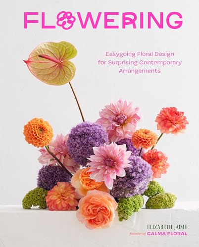 Flowering: Easygoing Floral Design for Surprising Contemporary Arrangements (Kindle Edition)