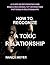 HOW TO RECOGNIZE A TOXIC RELATIONSHIP: A GUIDE ON RECOGNIZING AND RESOLVING UNHEALTHY INTERACTION PATTERNS IN RELATIONSHIPS