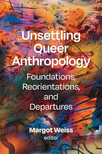 Unsettling Queer Anthropology: Foundations, Reorientations, and Departures (Paperback)