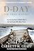 D-DAY The Oral History: The Turning Point of WWII By the People Who Were There