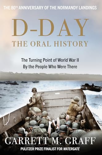 D-DAY The Oral History: The Turning Point of WWII By the People Who Were There (Kindle Edition)