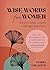 Wise Words for Women: Words to Soothe, Comfort, Challenge, and Inspire