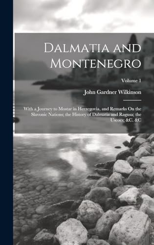 Dalmatia and Montenegro: With a Journey to Mostar in Herzegovia, and Remarks On the Slavonic Nations; the History of Dalmatia and Ragusa; the Uscocs; &c. &c; Volume 1 (Hardcover)