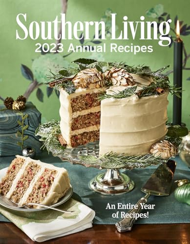 Southern Living 2023 Annual Recipes: A year’s worth of Southern recipes from holiday showstoppers to easy weeknight favorites. (Hardcover)