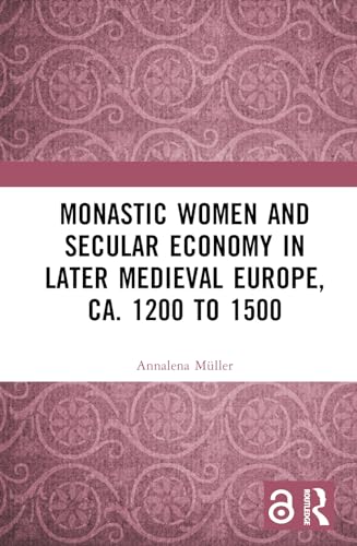 Monastic Women and Secular Economy in Later Medieval Europe, ca. 1200 to 1500 (Hardcover)