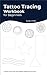 Tattoo Tracing Workbook for Beginners by Kelly Stark