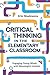 Critical Thinking in the Elementary Classroom: Engaging Young Minds with Meaningful Content