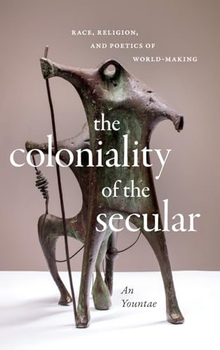 The Coloniality of the Secular: Race, Religion, and Poetics of World-Making (Hardcover)