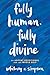 Fully Human, Fully Divine