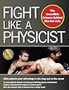 Fight Like a Physicist: The Incredible Science Behind Martial Arts (Martial Science) Fight Like a Physicist: The Incredible Science Behind Martial Arts (Martial Science)