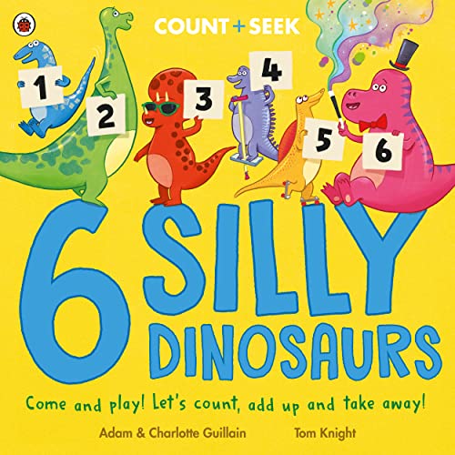 6 Silly Dinosaurs: a counting and number bonds picture book (Count + Seek)