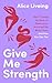 Give Me Strength: How I Turned My Back on Restriction, Nurtured the Body I Love, and How You Can Too