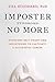 Imposter No More: Overcome Self-doubt and Imposterism to Cultivate a Successful Career