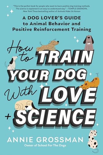 How to Train Your Dog with Love + Science: A Dog Lover's Guide to Animal Behavior and Positive Reinforcement Training (Paperback)